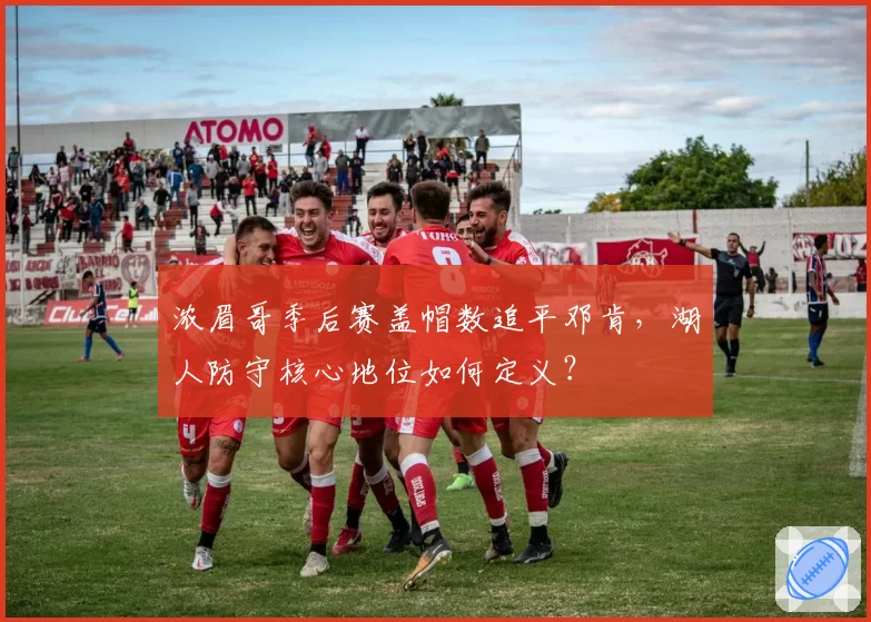 浓眉哥季后赛盖帽数追平邓肯，湖人防守核心地位如何定义？