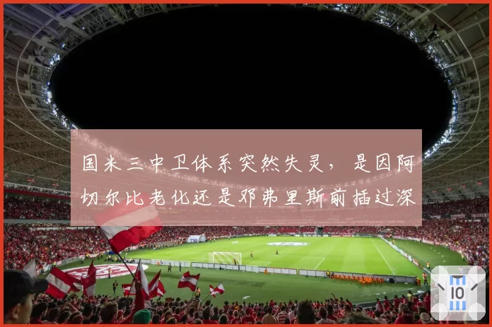 国米三中卫体系突然失灵,是因阿切尔比老化还是邓弗里斯前插过深?