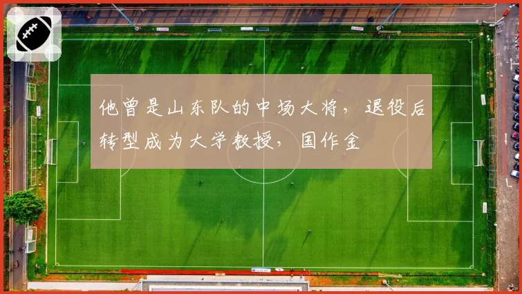 他曾是山东队的中场大将，退役后转型成为大学教授，国作金