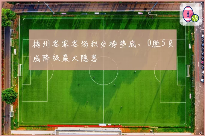 梅州客家客场积分榜垫底，0胜5负成降级最大隐患