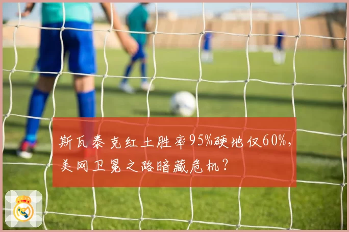 斯瓦泰克红土胜率95%硬地仅60%，美网卫冕之路暗藏危机？